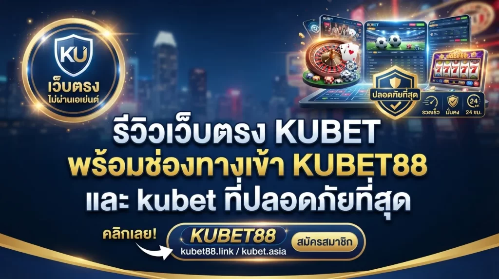 รีวิวเว็บตรง KUBET พร้อมช่องทางเข้า KUBET88 และ kubet ที่ปลอดภัยที่สุด