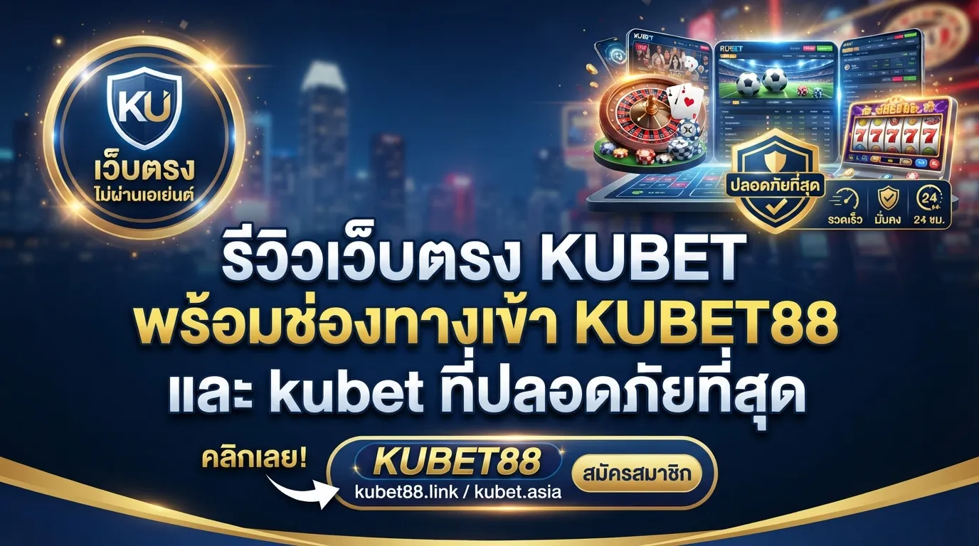 รีวิวเว็บตรง KUBET พร้อมช่องทางเข้า KUBET88 และ kubet ที่ปลอดภัยที่สุด