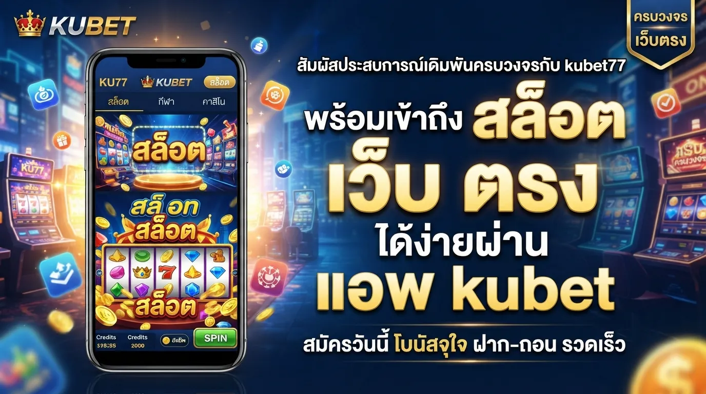สัมผัสประสบการณ์เดิมพันครบวงจรกับ kubet77 พร้อมเข้าถึง สล็อต เว็บ ตรง ได้ง่ายผ่าน แอ พ kubet